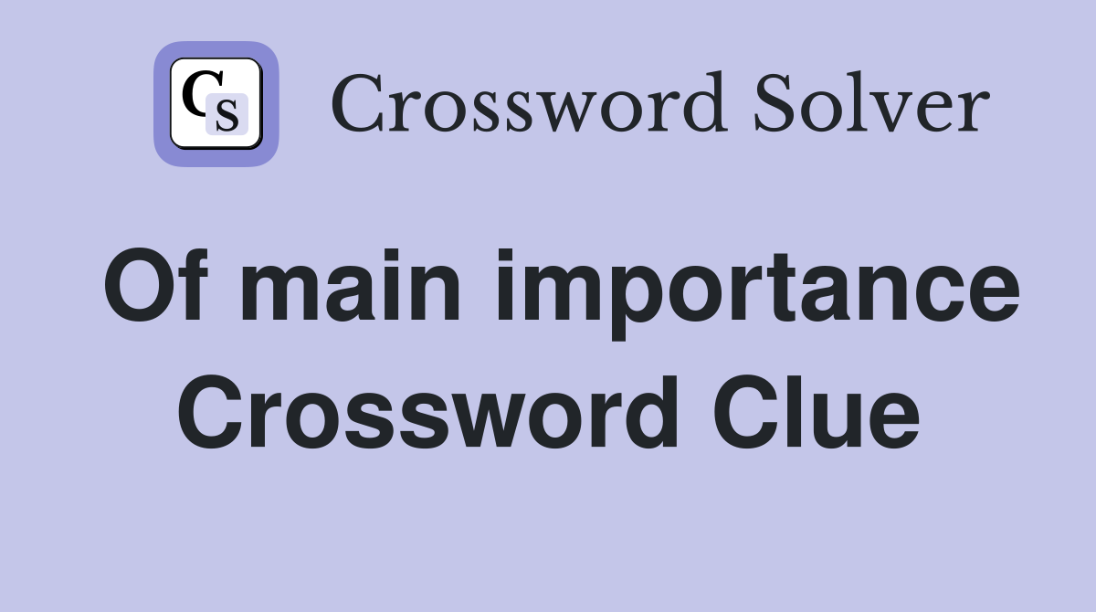 Of main importance Crossword Clue