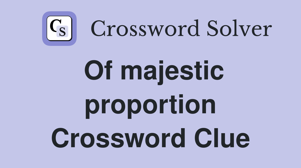Of majestic proportion Crossword Clue