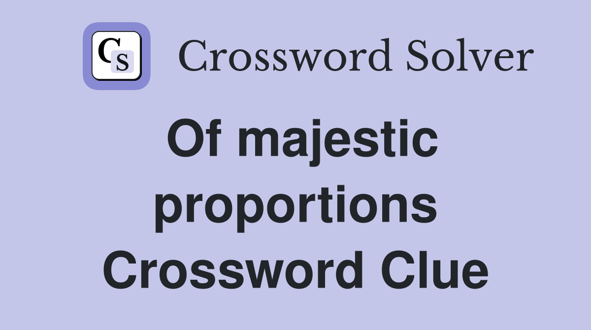 Of majestic proportions Crossword Clue