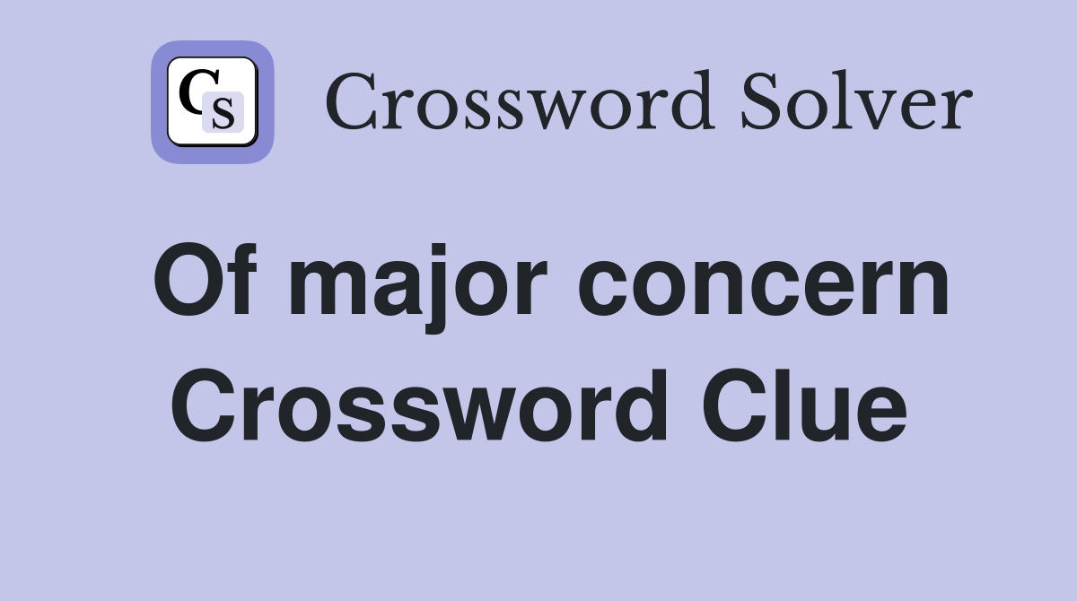 Of major concern Crossword Clue