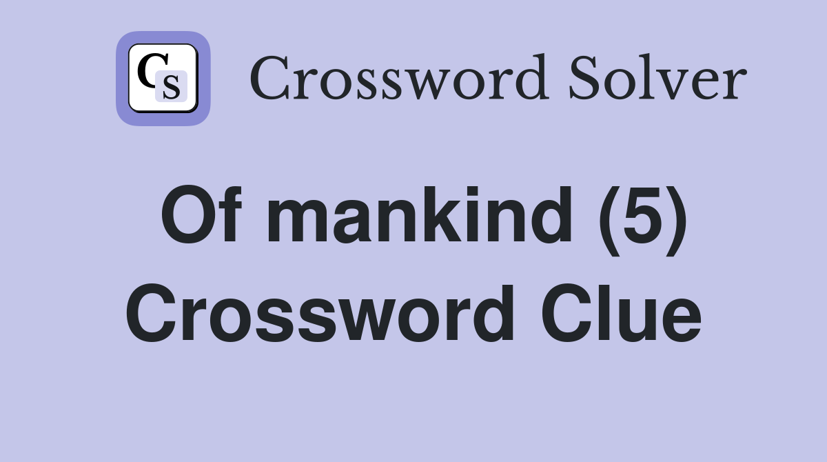 Of mankind (5) Crossword Clue