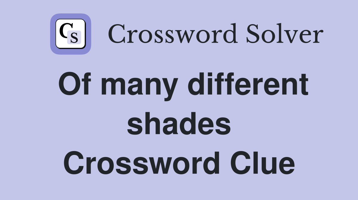 Of many different shades Crossword Clue