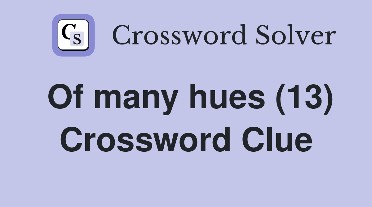 Of many hues (13) Crossword Clue