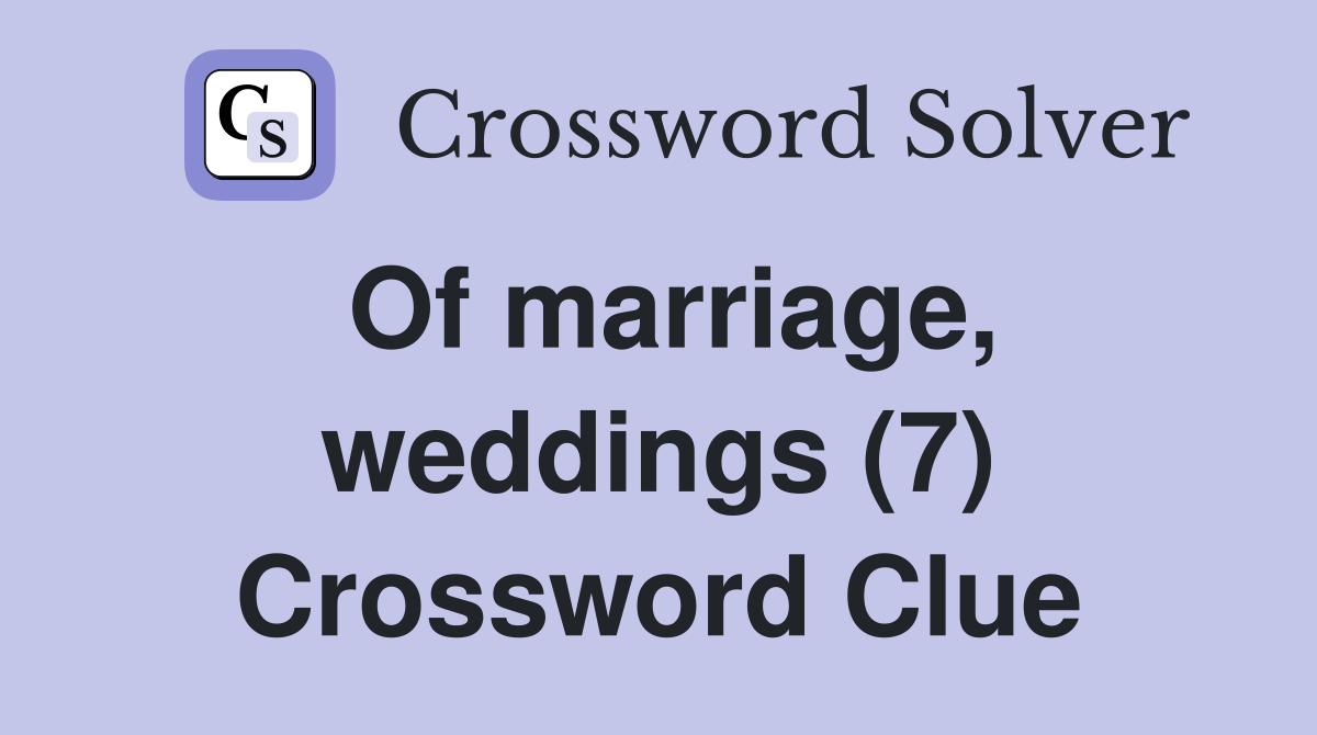 Of marriage, weddings (7) Crossword Clue