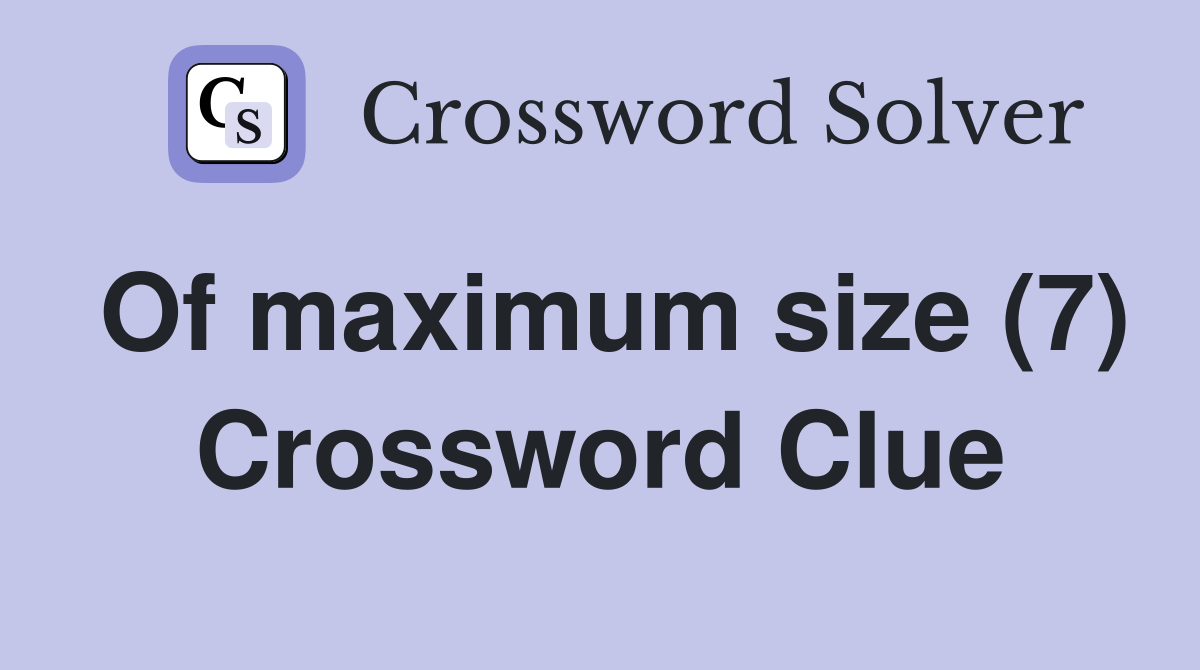 Of maximum size (7) Crossword Clue