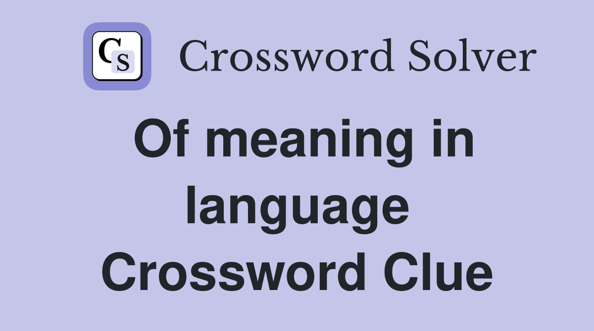 Of meaning in language Crossword Clue