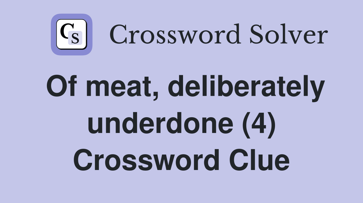 Of meat, deliberately underdone (4) Crossword Clue