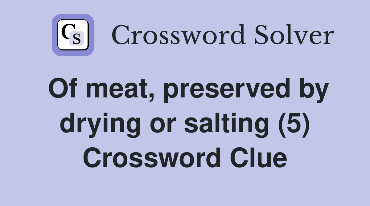 Of meat, preserved by drying or salting (5) Crossword Clue