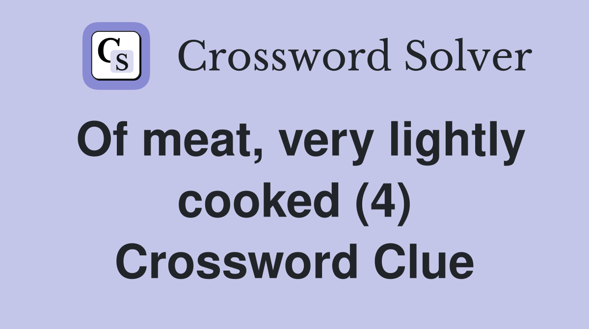 Of meat, very lightly cooked (4) Crossword Clue