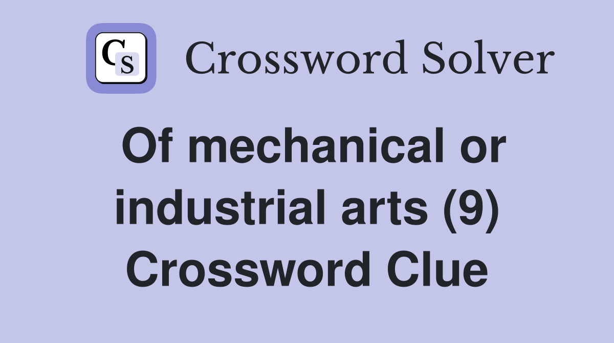 Of mechanical or industrial arts (9) Crossword Clue