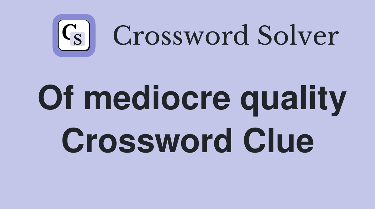 Of mediocre quality Crossword Clue