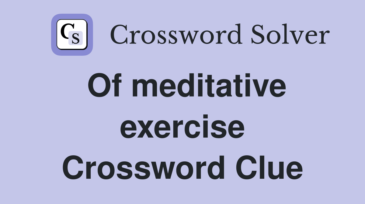 Of meditative exercise Crossword Clue