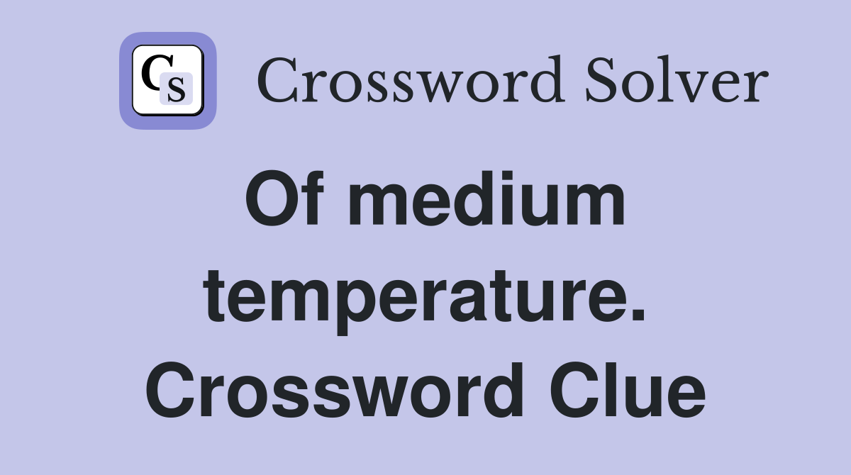 Of medium temperature. Crossword Clue
