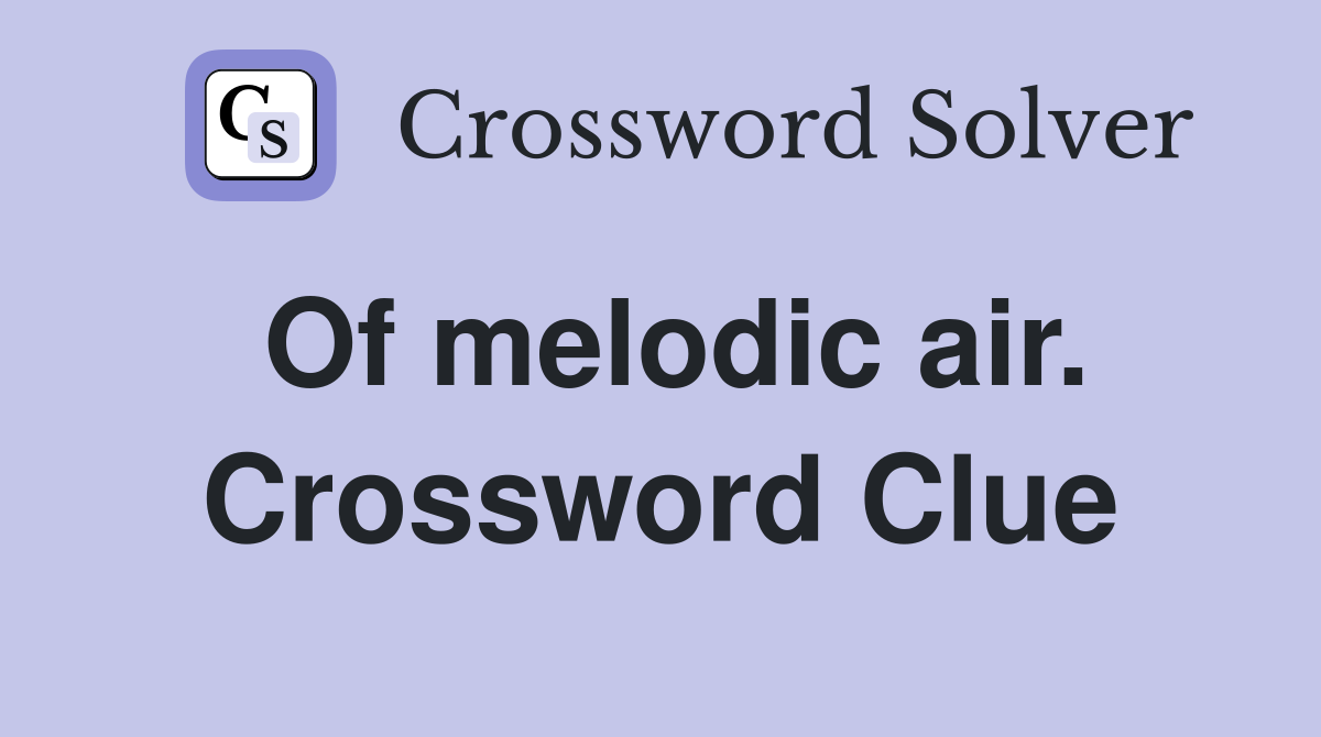 Of melodic air. Crossword Clue