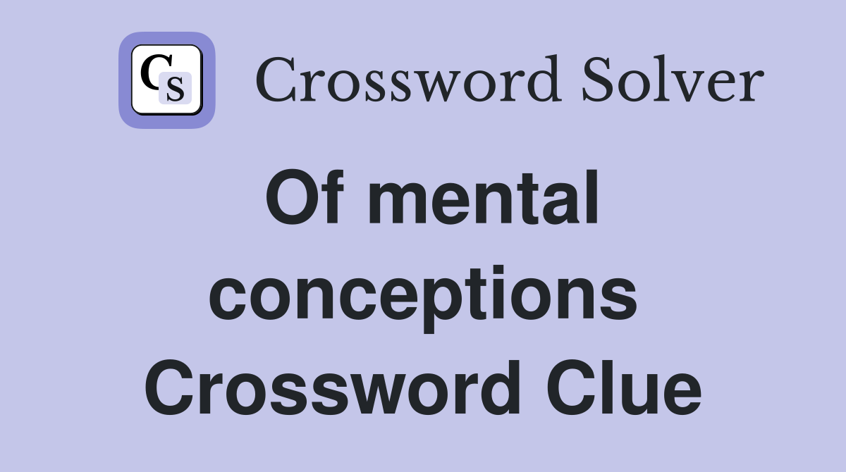 Of mental conceptions Crossword Clue