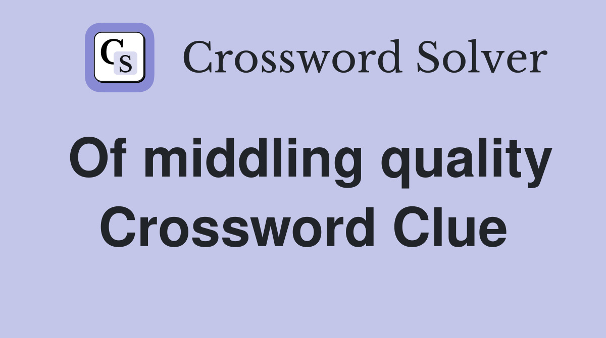 Of middling quality Crossword Clue