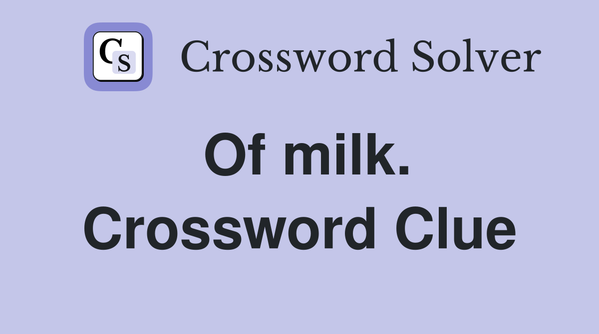 Of milk. Crossword Clue