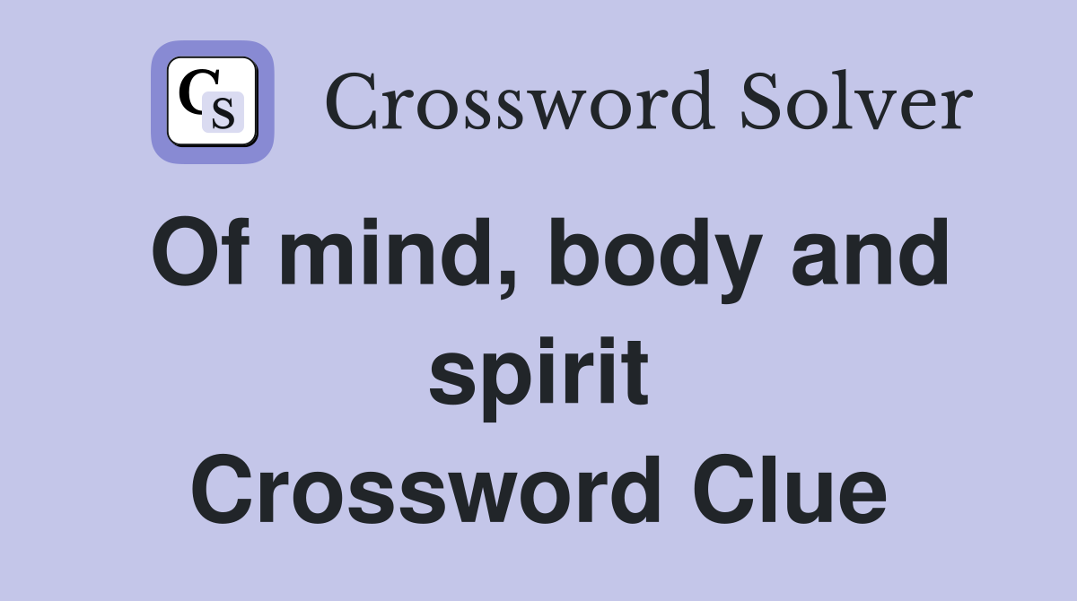 Of mind, body and spirit Crossword Clue