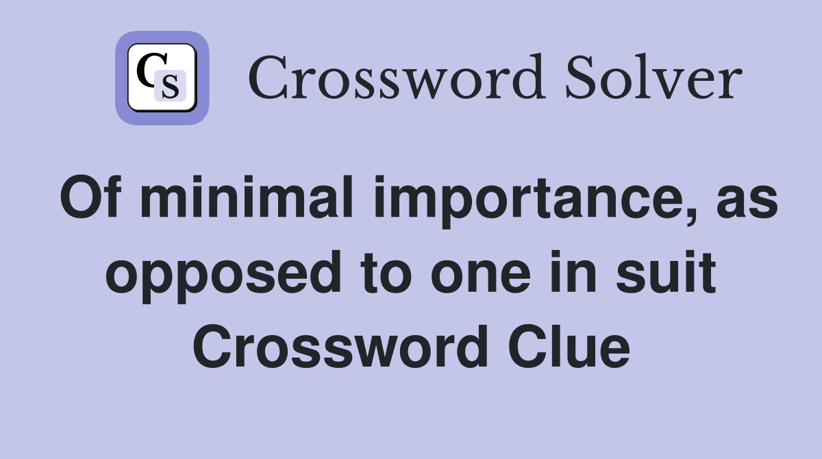 Of minimal importance, as opposed to one in suit Crossword Clue