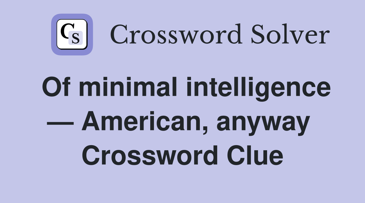 Of minimal intelligence — American, anyway  Crossword Clue