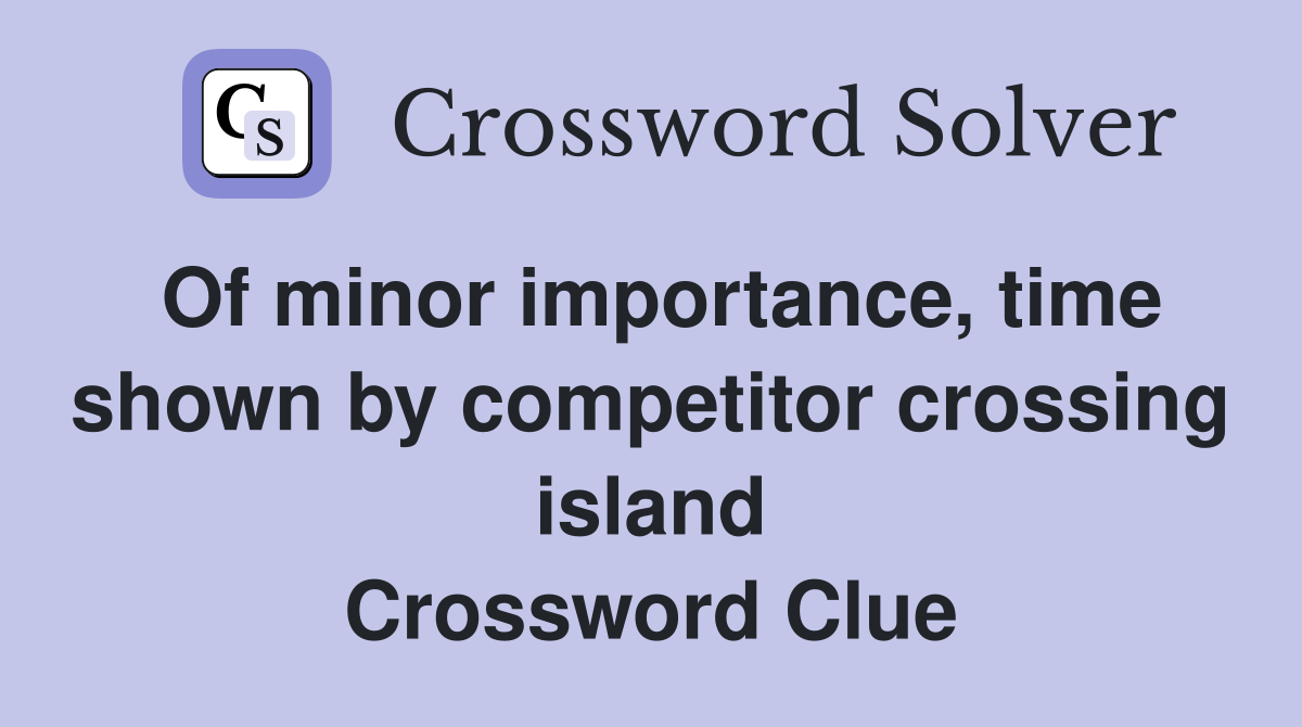 Of minor importance, time shown by competitor crossing island Crossword Clue