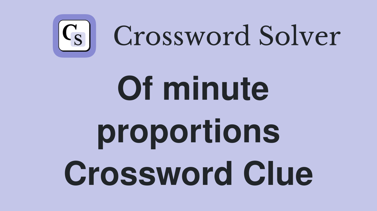 Of minute proportions Crossword Clue