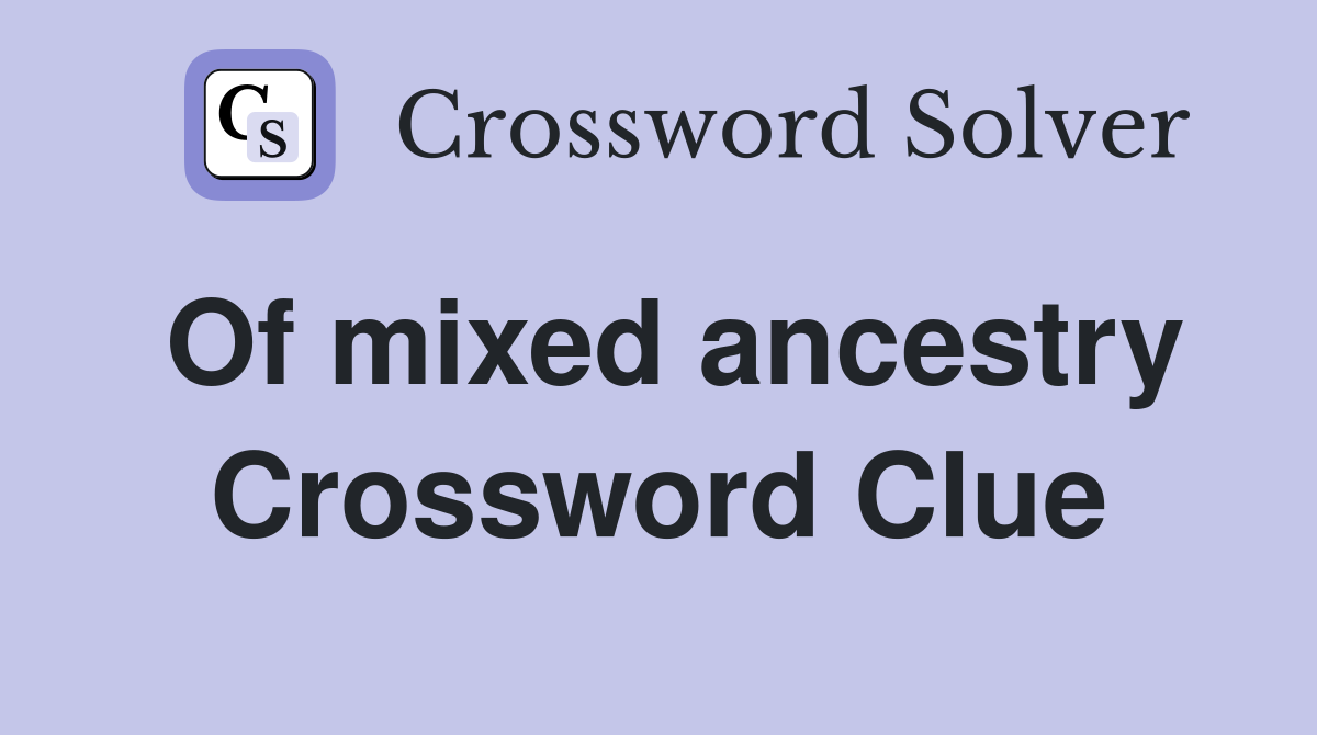 Of mixed ancestry Crossword Clue