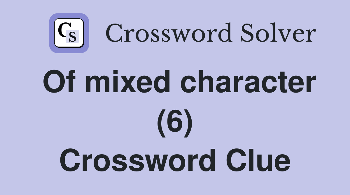 Of mixed character (6) Crossword Clue