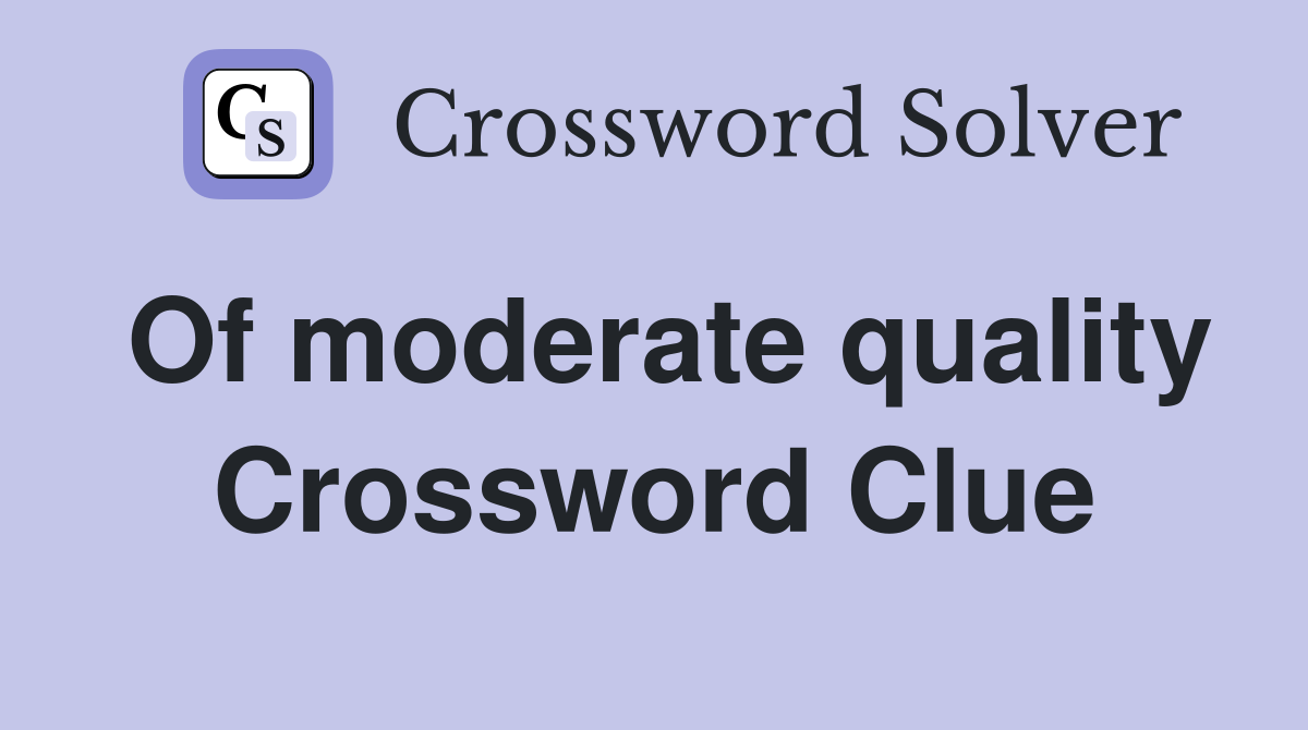 Of moderate quality Crossword Clue