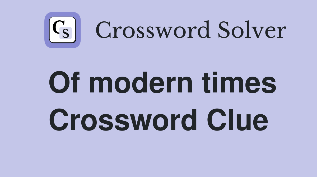 Of modern times Crossword Clue