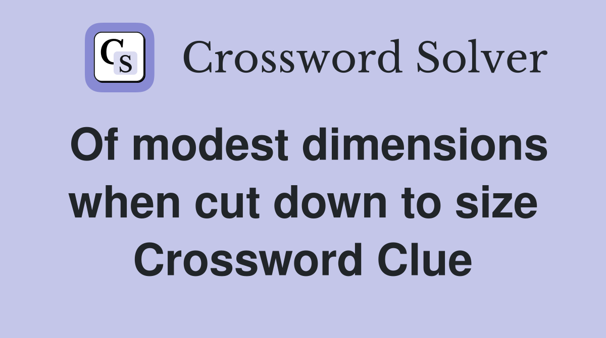 Of modest dimensions when cut down to size Crossword Clue