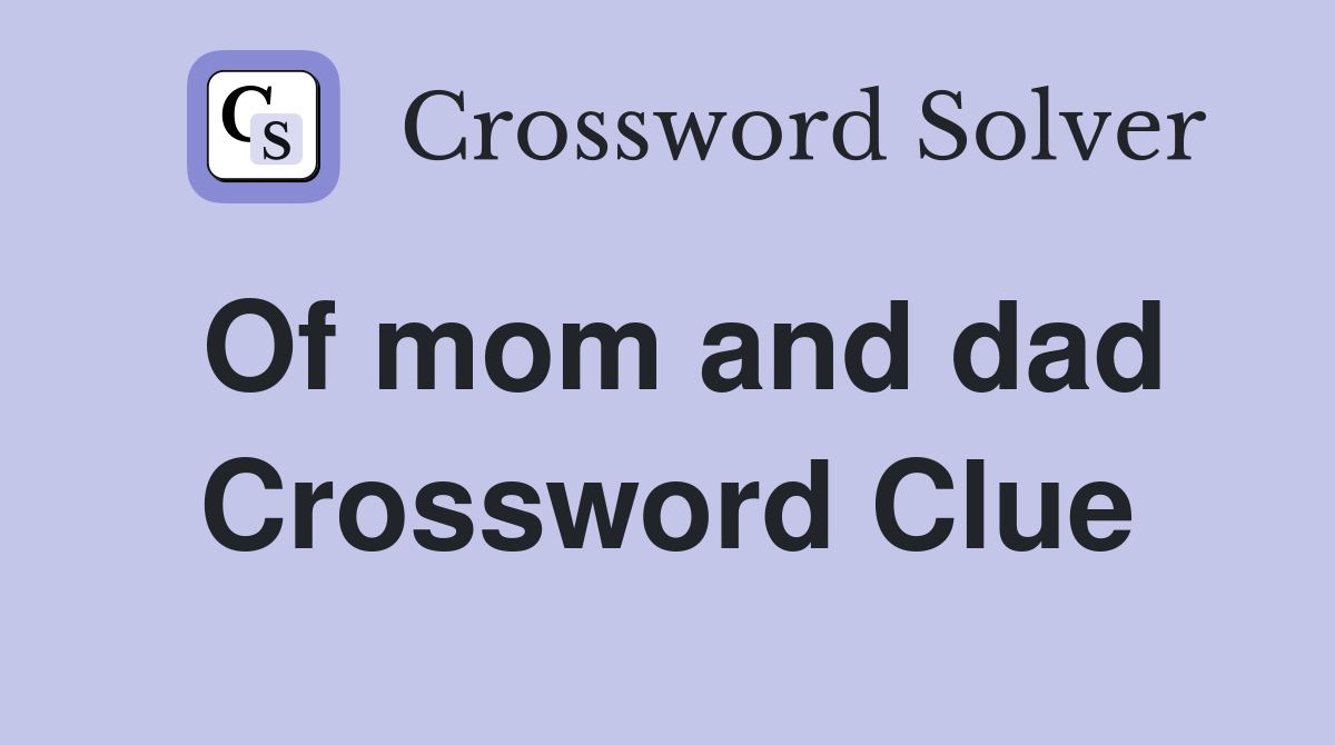 Of mom and dad Crossword Clue