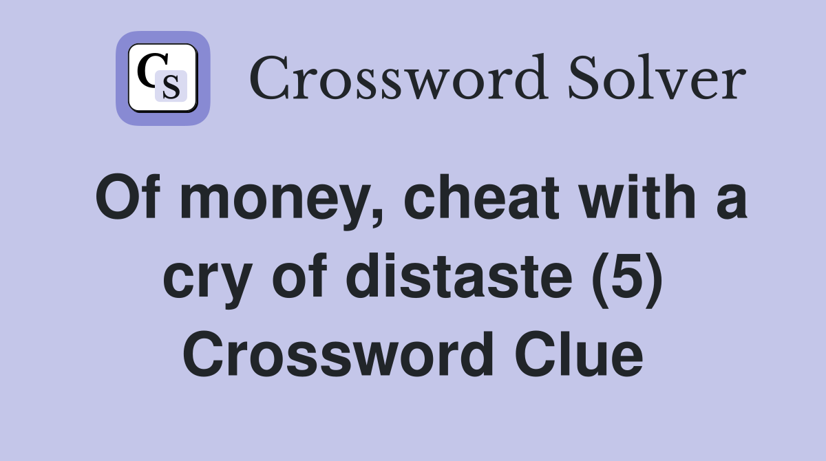 Of money, cheat with a cry of distaste (5) Crossword Clue