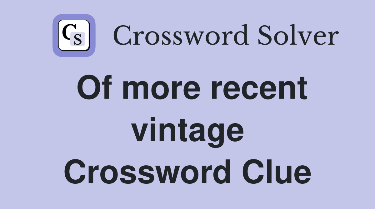 Of more recent vintage Crossword Clue