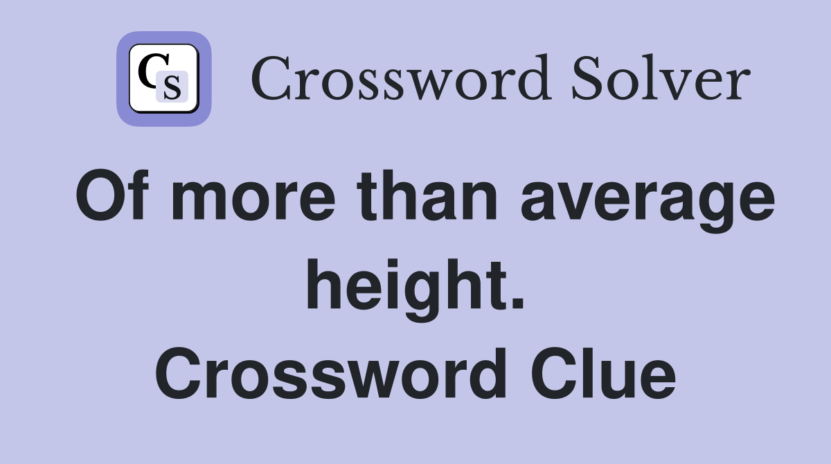 Of more than average height. Crossword Clue