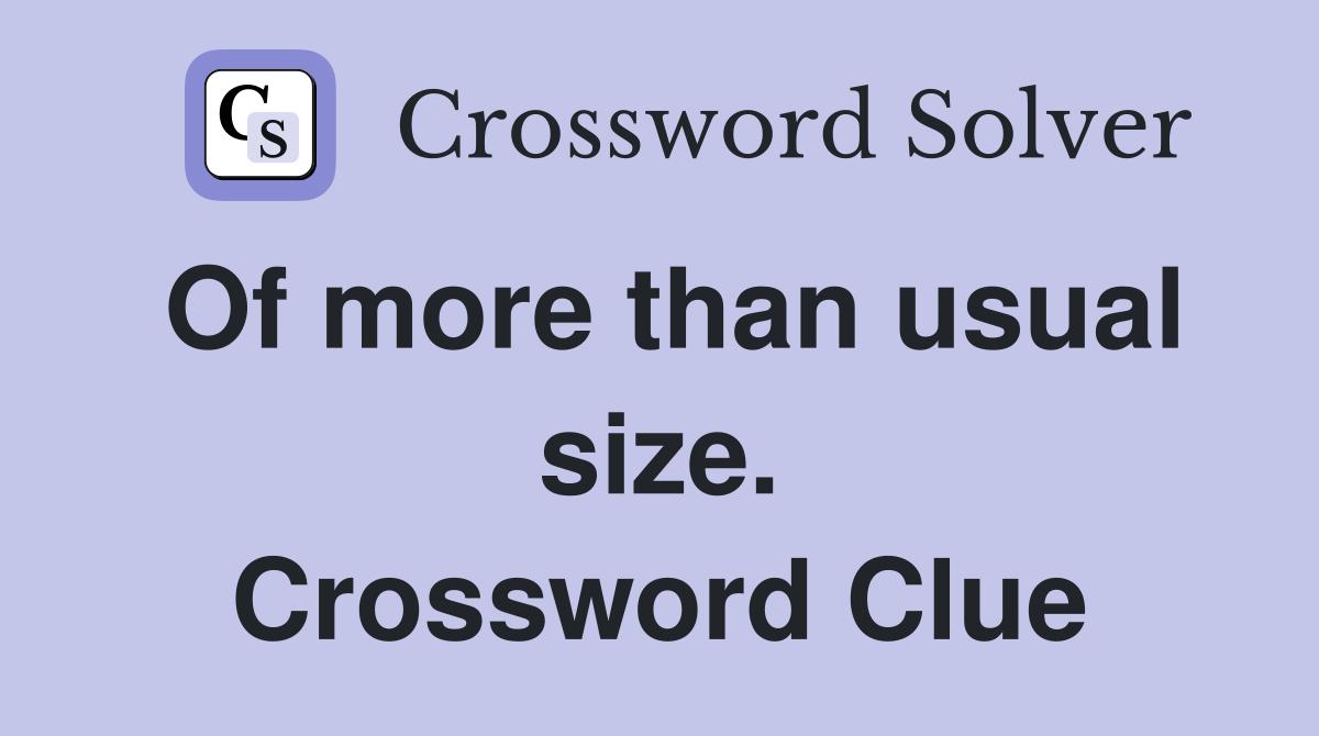 Of more than usual size. Crossword Clue