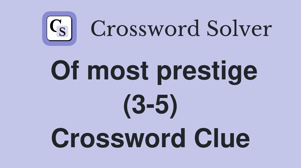 Of most prestige (3-5) Crossword Clue