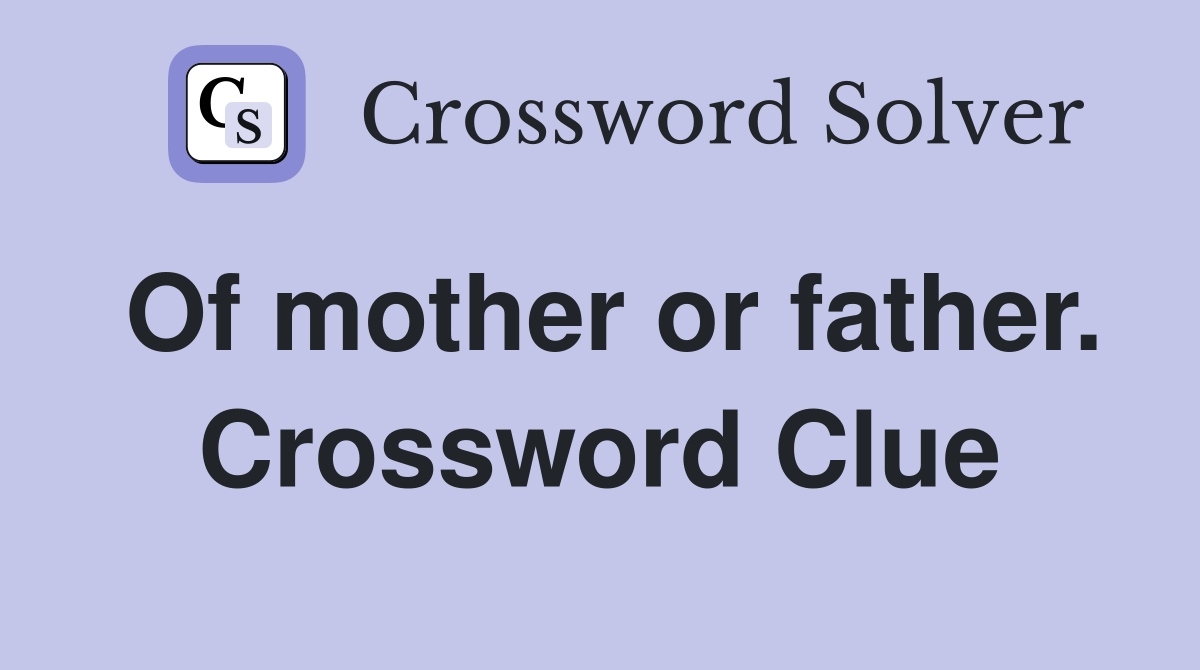 Of mother or father. Crossword Clue