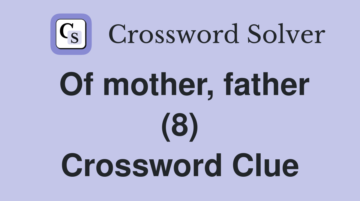 Of mother, father (8) Crossword Clue