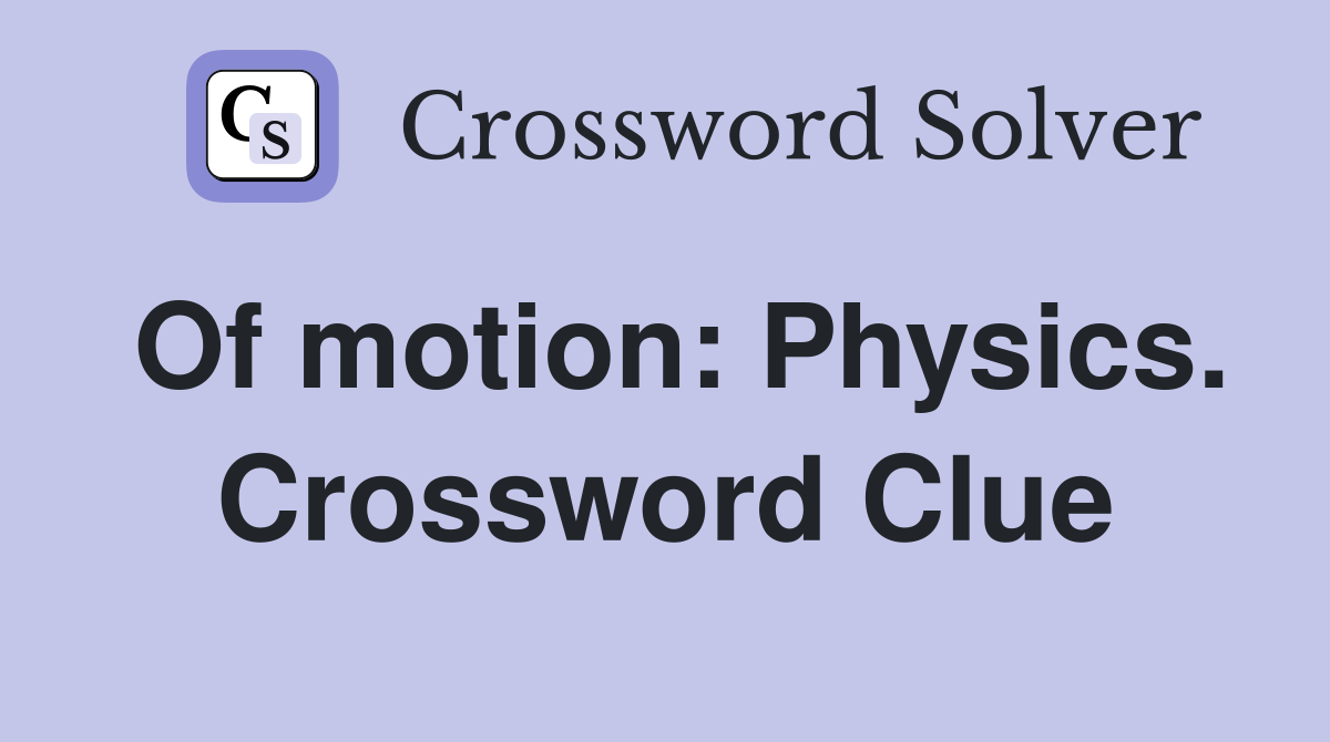 Of motion: Physics. Crossword Clue