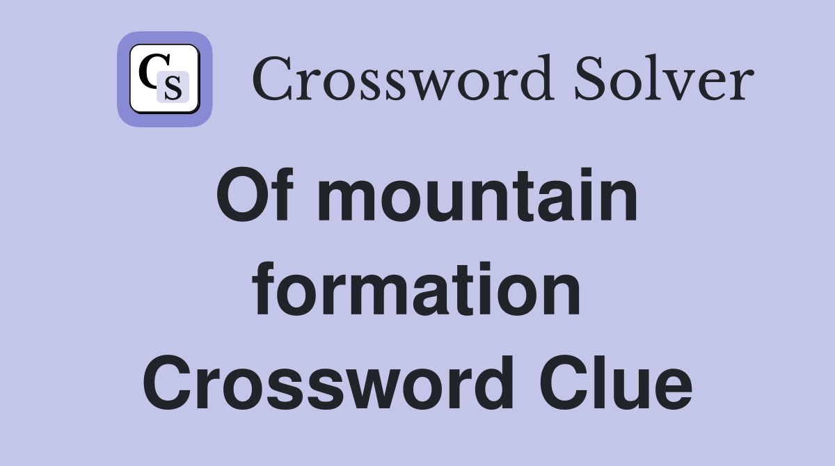 Of mountain formation Crossword Clue