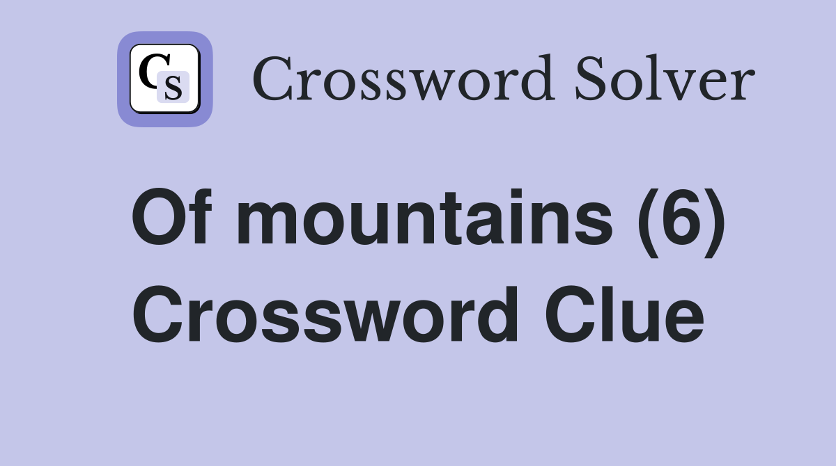 Of mountains (6) Crossword Clue