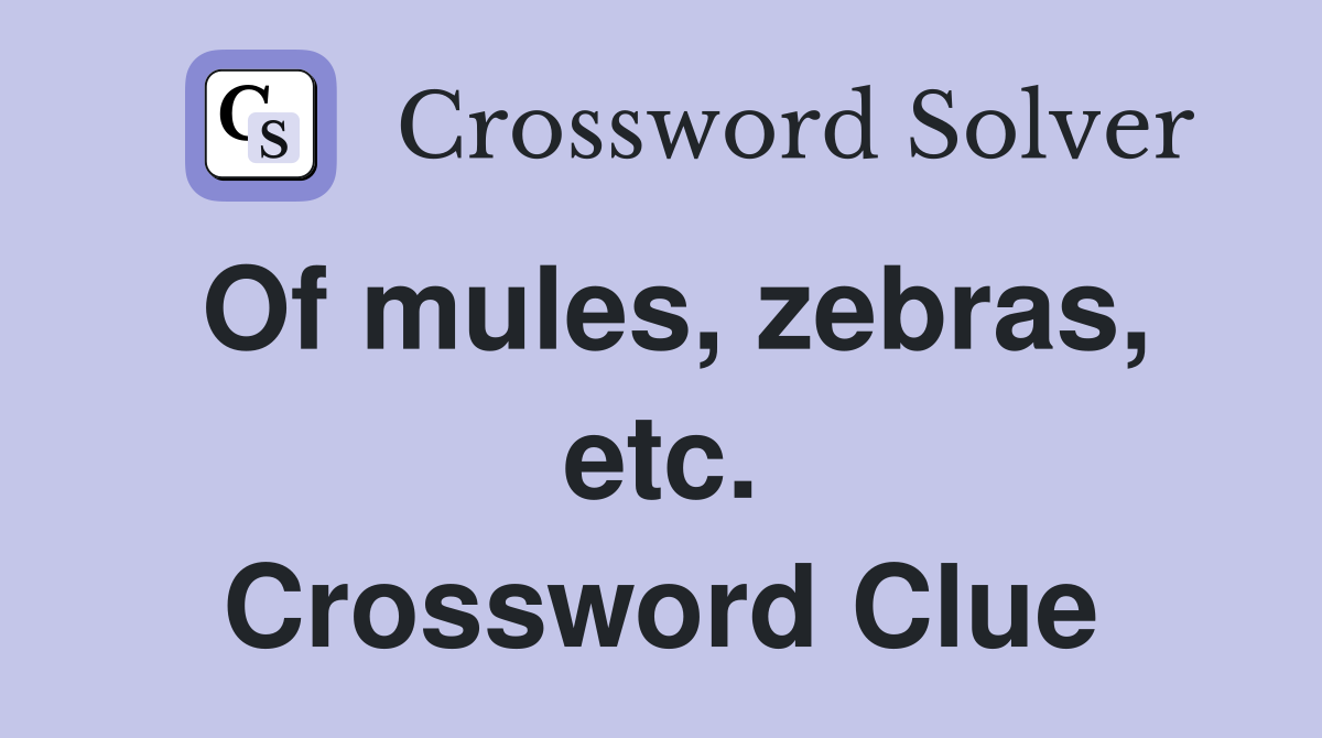 Of mules, zebras, etc. Crossword Clue