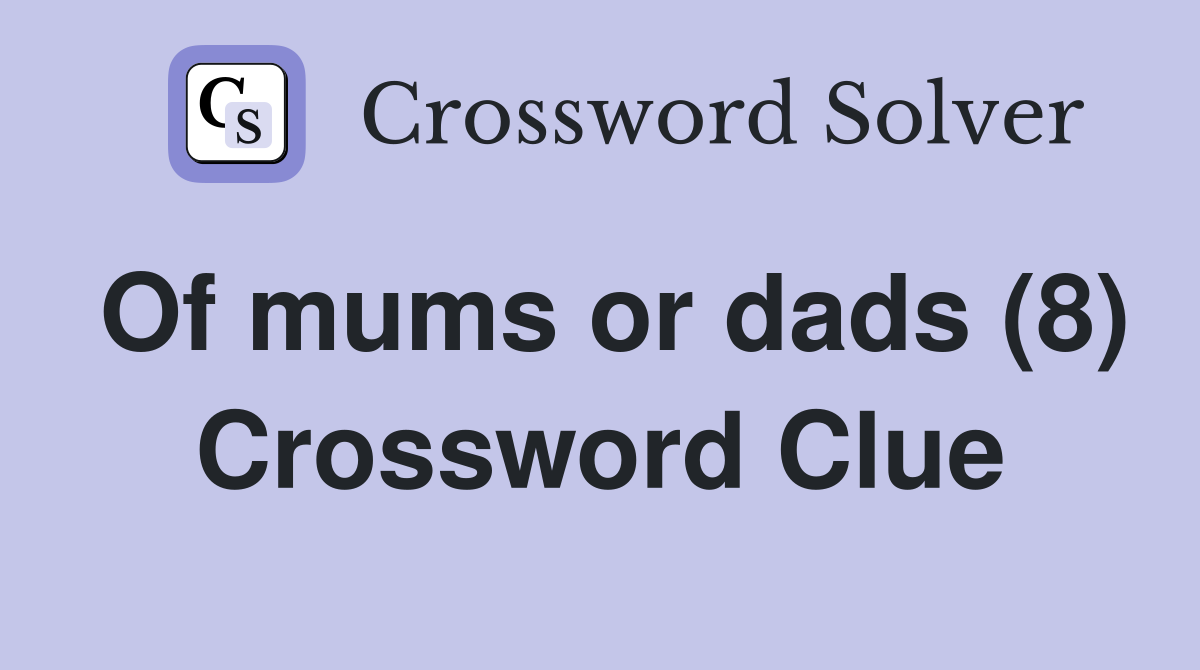 Of mums or dads (8) Crossword Clue