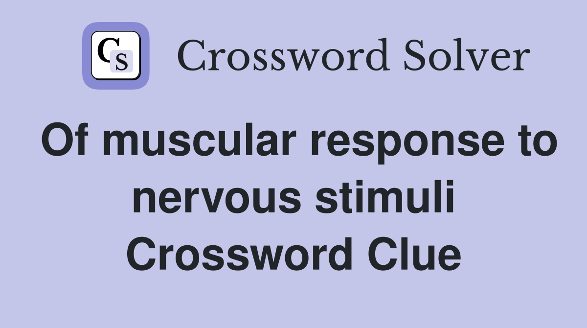 Of muscular response to nervous stimuli Crossword Clue
