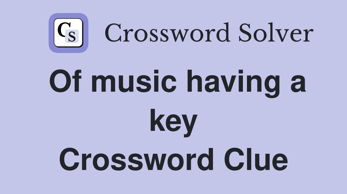 Of music having a key Crossword Clue