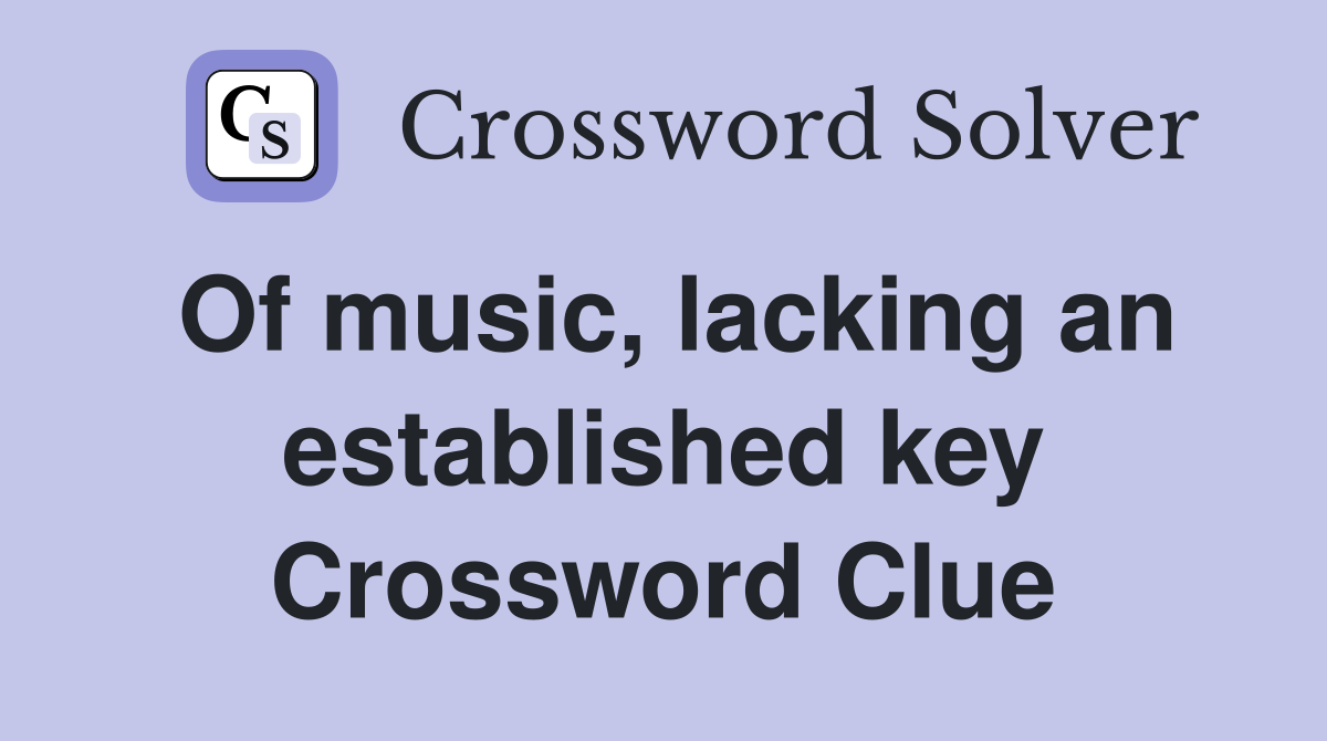 Of music, lacking an established key Crossword Clue
