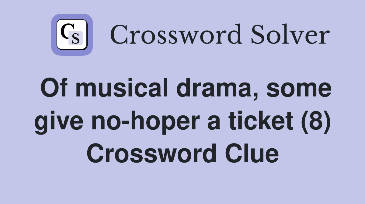 Of musical drama, some give no-hoper a ticket (8) Crossword Clue