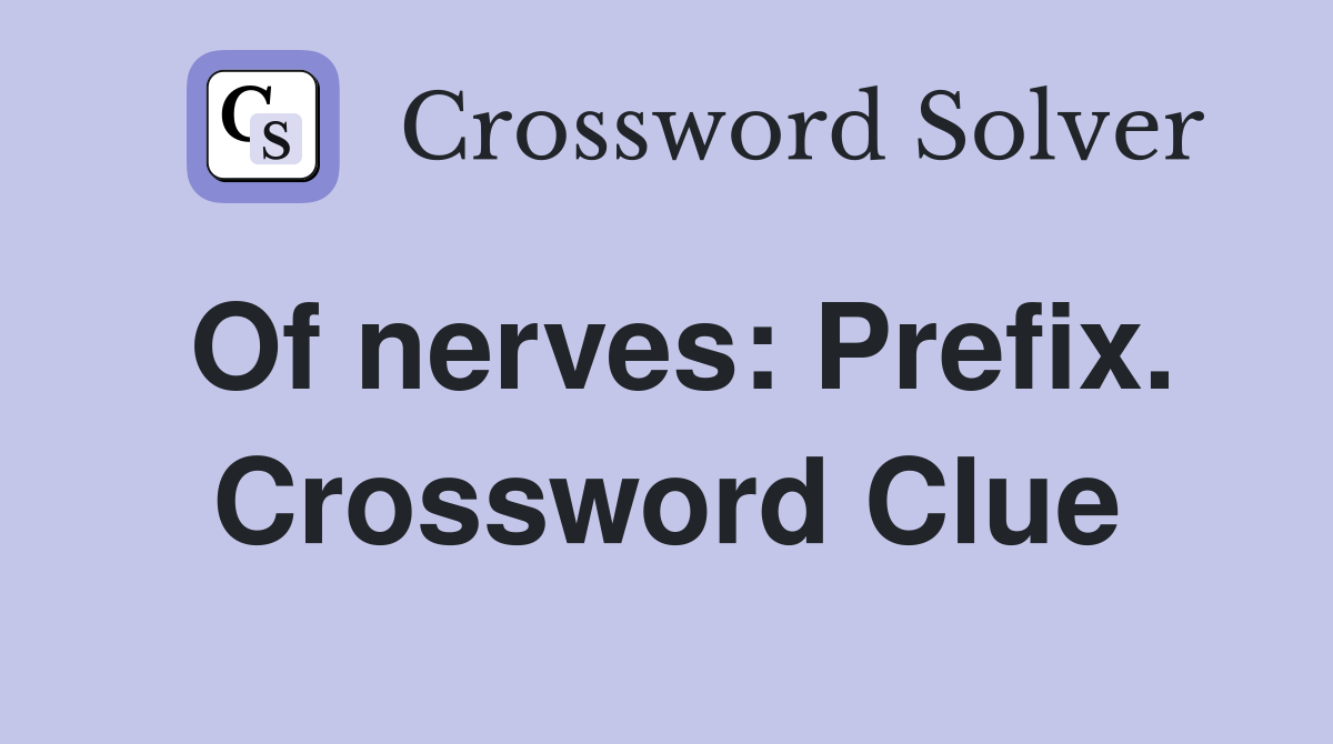 Of nerves: Prefix. Crossword Clue