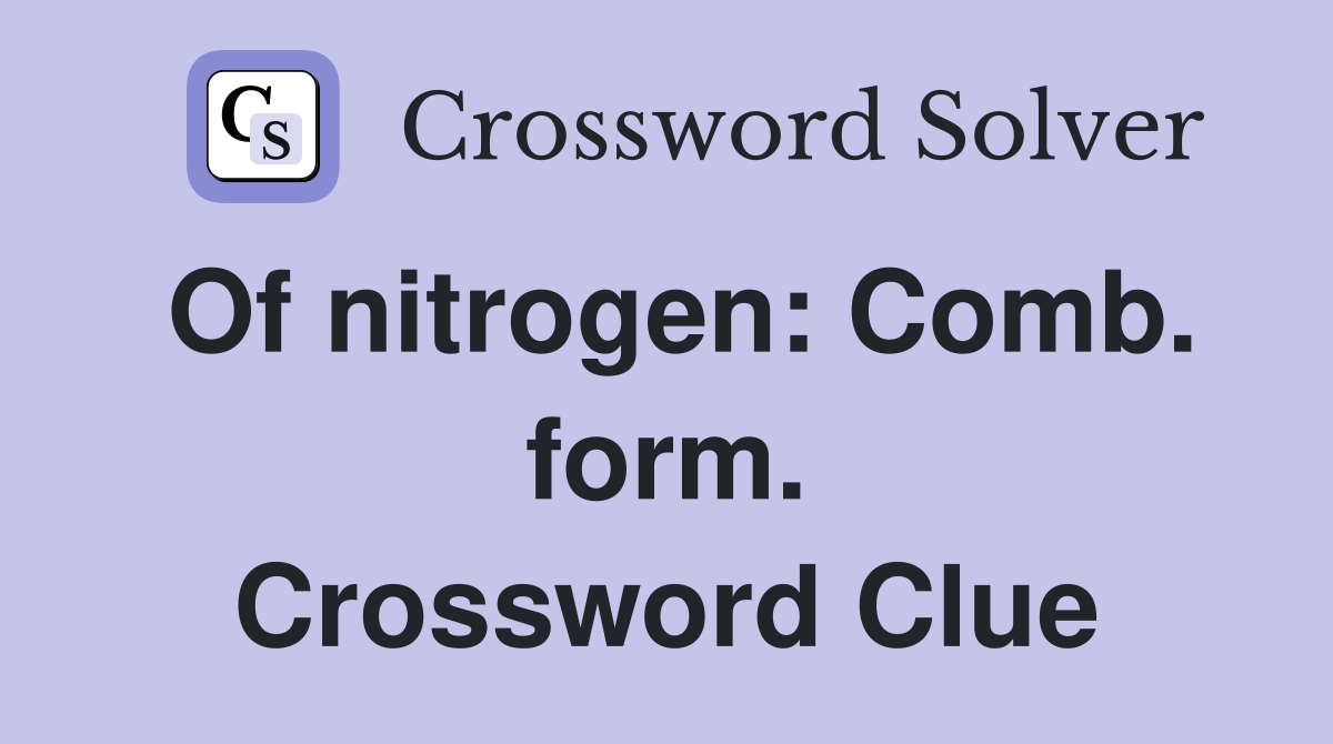 Of nitrogen: Comb. form. Crossword Clue